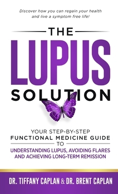 The Lupus Solution: Your Step-By-Step Functional Medicine Guide to Understanding Lupus, Avoiding Flares and Achieving Long-Term Remission