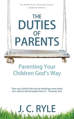The Duties of Parents: Parenting Your Children God's Way