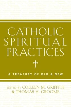 Catholic Spiritual Practices: A Treasury of Old & New