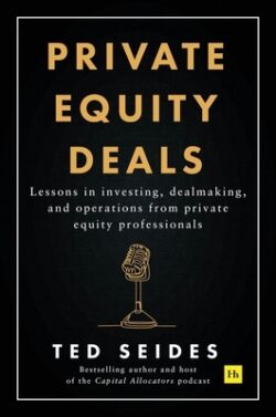 Private Equity Deals: Lessons in Investing, Dealmaking, and Operations from Private Equity Professionals