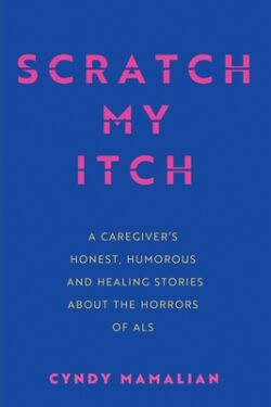 Scratch My Itch: A Caregiver's Honest, Humorous, and Healing Stories about the Horrors of ALS