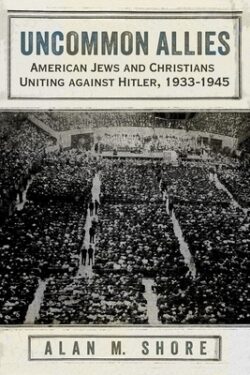 Uncommon Allies: American Jews and Christians Uniting Against Hitler, 1933-1945