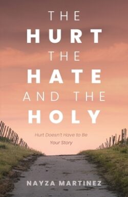 The Hurt, The Hate, and The Holy: Hurt Doesn't Have to Be Your Story
