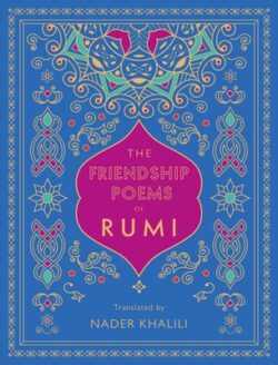 The Friendship Poems of Rumi: Translated by Nader Khalili