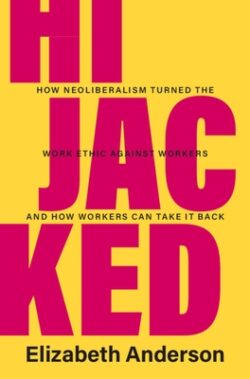 Hijacked: How Neoliberalism Turned the Work Ethic Against Workers and How Workers Can Take It Back