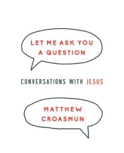 Let Me Ask You a Question: Conversations with Jesus