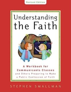 Understanding the Faith New ESV Edition: A Workbook for Communicants Classes and Others Preparing to Make a Public Confession of Faith