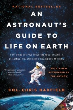 An Astronaut's Guide to Life on Earth: What Going to Space Taught Me about Ingenuity, Determination, and Being Prepared for Anything