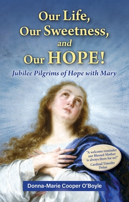 Our Life, Our Sweetness, and Our Hope!: Jubilee Pilgrims of Hope with Mary