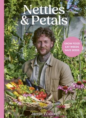 Nettles and Petals: Grow Food. Eat Weeds. Save Seeds.