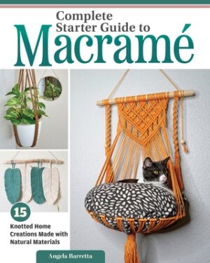 Complete Starter Guide to Macrame: 15 Knotted Home Creations Made with Natural Materials