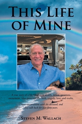 This Life of Mine: A true story of a life filled with wealth, defeat, greatness, excitement, false promises, the mob, tragedy, love, and