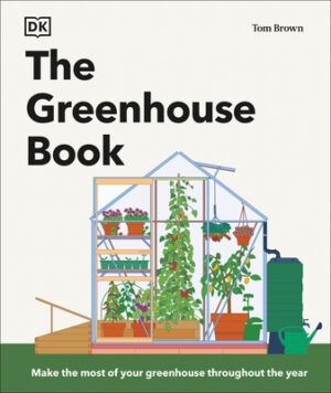 The Greenhouse Book: Make the Most of Your Greenhouse Throughout the Year
