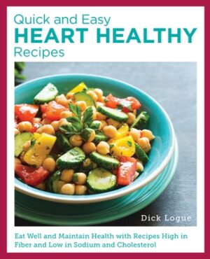 Quick and Easy Heart Healthy Recipes: Eat Well and Maintain Health with Recipes High in Fiber and Lower in Sodium and Cholesterol
