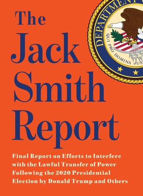 The Jack Smith Report: Final Report on Efforts to Interfere with the Lawful Transfer of Power Following the 2020 Presidential Election by Don
