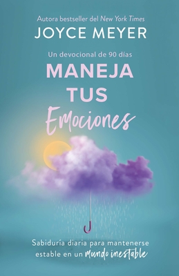 Maneja Tus Emociones (Un Devocional de 90 D?as): Sabidur?a Diaria Para Manteners E Estable En Un Mundo Inestable / Managing Your Emotions