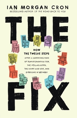 The Fix: How the Twelve Steps Offer a Surprising Path of Transformation for the Well-Adjusted, the Down-and-Out, and Everyone I