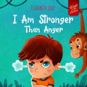 I Am Stronger Than Anger: Picture Book About Anger Management And Dealing With Kids Emotions (Preschool Feelings) (World of Kids Emotions)