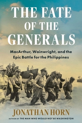 The Fate of the Generals: Macarthur, Wainwright, and the Epic Battle for the Philippines