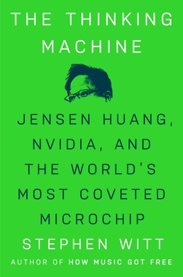 The Thinking Machine: Jensen Huang, Nvidia, and the World's Most Coveted Microchip