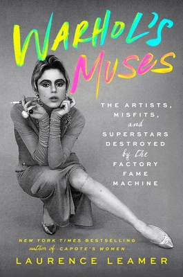 Warhol's Muses: The Artists, Misfits, and Superstars Destroyed by the Factory Fame Machine