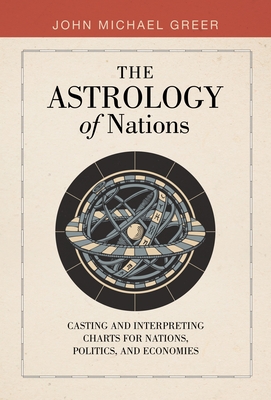 The Astrology of Nations: Casting and Interpreting Charts for Nations, Politics, and Economies