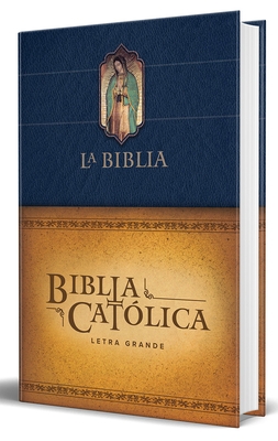 Biblia Cat?lica Letra Grande, Tapa Dura Azul Con La Virgen de Guadalupe / The CA Tholic Bible: Large Print Edition. Leather-Look Hardcover, Blue Color