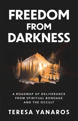 Freedom from Darkness: A Roadmap of Deliverance from Spiritual Bondage and the Occult