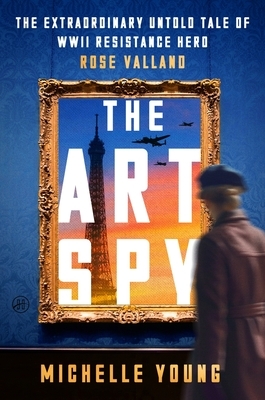 The Art Spy: The Extraordinary Untold Tale of WWII Resistance Hero Rose Valland