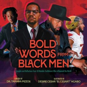 Bold Words from Black Men: Insights and Reflections from 50 Notable Trailblazers Who Influenced the World