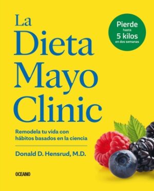 La Dieta Mayo Clinic: Remodela Tu Vida Con H?bitos Basados En La Ciencia