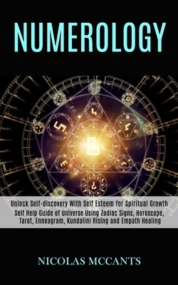 Numerology: Self Help Guide of Universe Using Zodiac Signs, Horoscope, Tarot, Enneagram, Kundalini Rising and Empath Healing (Unlo