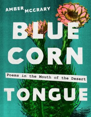 Blue Corn Tongue: Poems in the Mouth of the Desert Volume 97