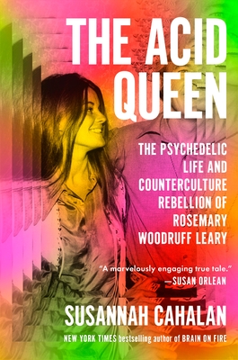 The Acid Queen: The Psychedelic Life and Counterculture Rebellion of Rosemary Woodruff Leary