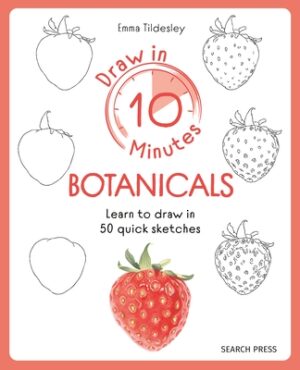 Draw in 10 Minutes: Botanicals: Learn How to Draw in 50 Quick Sketches