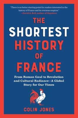The Shortest History of France: From Roman Gaul to Revolution and Cultural Radiance - A Global Story for Our Times