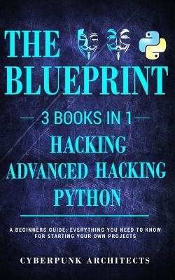Python & Hacking Bundle: 3 BOOKS IN 1: THE BLUEPRINT: Everything You Need To Know For Python Programming and Hacking!