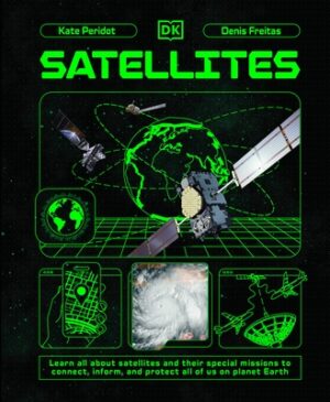 Satellites: Learn All about Satellites and Their Special Missions to Connect, Inform, and Protect All of Us on Planet Earth