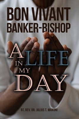 Bon Vivant Banker-Bishop: A Life in my Day