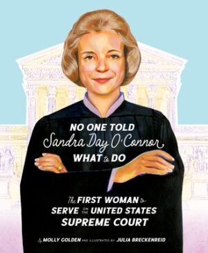No One Told Sandra Day O'Connor What to Do: The First Woman to Serve on the United States Supreme Court