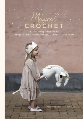 Magical Crochet: 13 Charming Patterns for Imaginative Crowns, Wings, Unicorns, and More