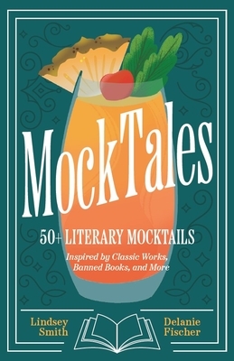 Mocktales: 50+ Literary Mocktails Inspired by Classic Works, Banned Books, and More (Alcohol-Free Drinks for Book Lovers, Plant-Based Mocktail Recipes