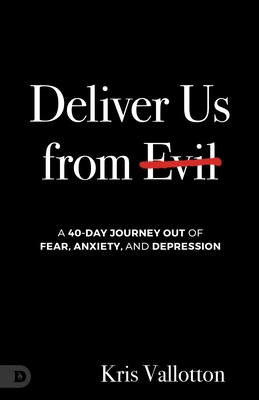 Deliver Us from Evil: A 40-Day Journey out of Fear, Anxiety, and Depression