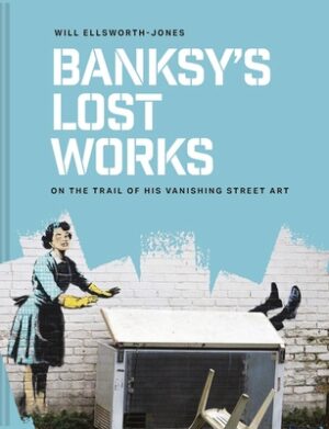 Banksy's Lost Works: On the Trail of His Vanishing Street Art