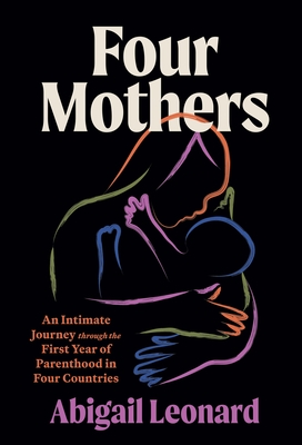 Four Mothers: An Intimate Journey Through the First Year of Parenthood in Four Countries