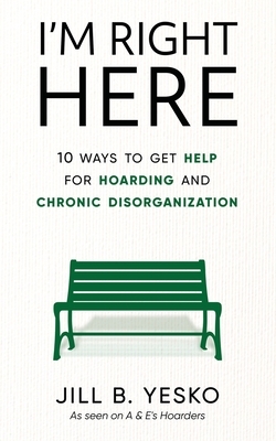 I'm Right Here: 10 Ways to Get Help for Hoarding and Chronic Disorganization