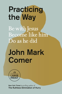 Practicing the Way: Be with Jesus. Become Like Him. Do as He Did.
