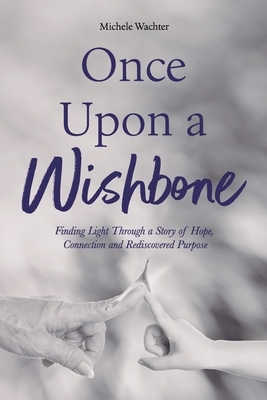 Once Upon a Wishbone: Finding Light Through a Story of Hope, Connection and Rediscovered Purpose