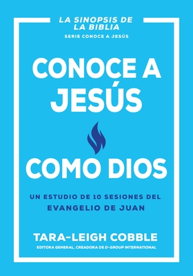 Conoce a Jes?s Como Dios: Un Estudio de 10 Sesiones del Evangelio de Juan