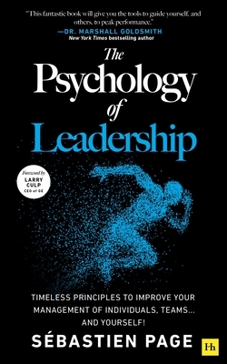 The Psychology of Leadership: Timeless Principles to Improve Your Leadership of Individuals, Teams... and Yourself!